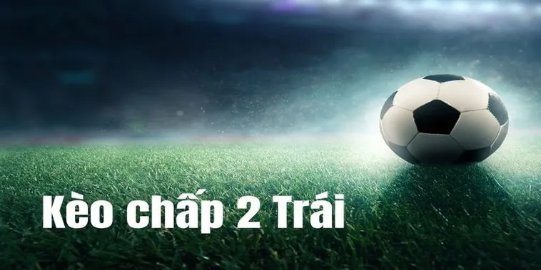 Kinh Nghiệm Chơi Kèo Chấp 2 Trái Tại NowGoal Thắng Lớn