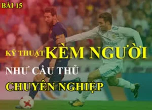 Kỹ Thuật Kèm Người Chặt Chẽ Khóa Chặt Mọi Mũi Nhọn Tấn Công