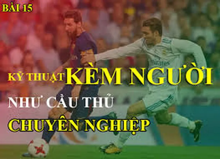 Kỹ Thuật Kèm Người Chặt Chẽ Khóa Chặt Mọi Mũi Nhọn Tấn Công